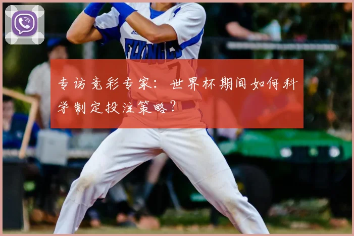 专访竞彩专家：世界杯期间如何科学制定投注策略？