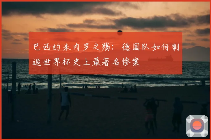 巴西的米内罗之殇：德国队如何制造世界杯史上最著名惨案