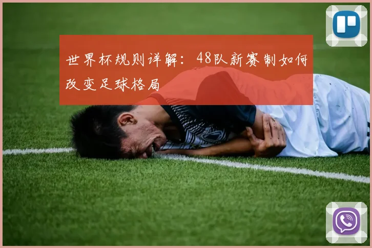 世界杯规则详解:48队新赛制如何改变足球格局